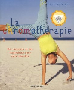 La Chromothérapie - Des Exercices Et Des Inspirations Pour Votre Bien-Être Pauline Wills